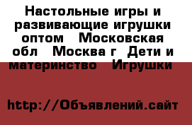 Настольные игры и развивающие игрушки оптом - Московская обл., Москва г. Дети и материнство » Игрушки   